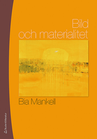 Bild och materialitet : om föreställningar, synsätt, material och uttryck i målning, teckning och fotografi; Bia Mankell; 2013