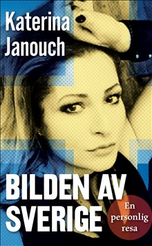 Bilden av Sverige : en personlig resa; Katerina Janouch; 2019