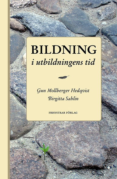 Bildning i utbildningens tid; Gun Mollberger Hedqvist, Birgitta Sahlin; 2016