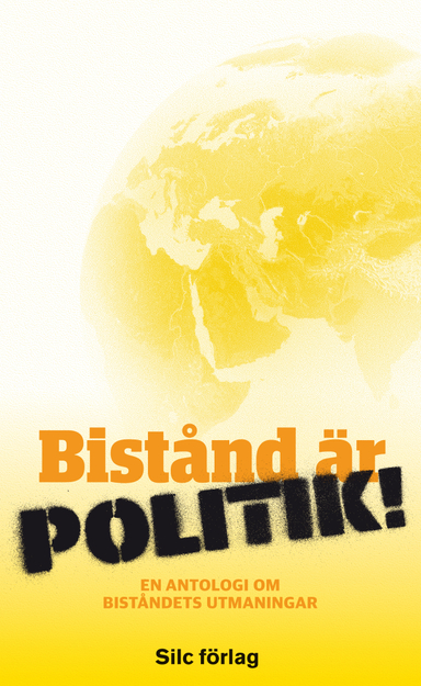 Bistånd är politik! : en antologi om biståndets utmaningar; Thomas Hammarberg, Mia Gröndahl, Erik Jennische, Birgitta Ohlsson, Carin Jämtin, Christian Holm, Anna Tibblin, Fredrik Segerfeldt, Anna Ek, Lena Ag, Martin Ängeby, Hans Linde, Abir Al-Sahlani, David Isaksson, Parselelo Kantai, Lennart Wohlgemuth, Bertil Odén, Valter Mutt, Alf Svensson; 2011