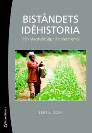 Biståndets idéhistoria : från Marshallhjälp till millenniemål; Bertil Odén; 2006