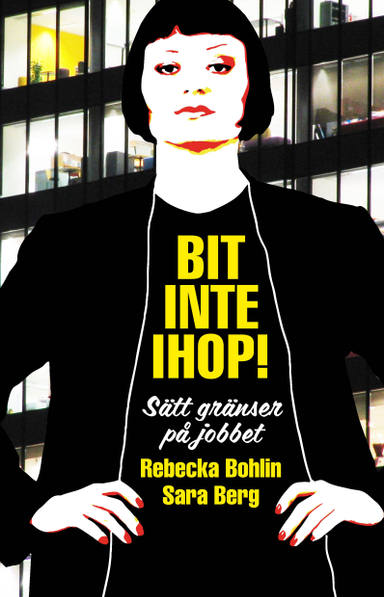 Bit inte ihop! : sätt gränser på jobbet; Rebecka Bohlin, Sara Berg; 2013