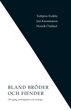 Bland bröder och fiender : om gäng, manligheter och avhopp; Jari Kuosmanen, Henrik Örnlind, Torbjörn Forkby; 2024