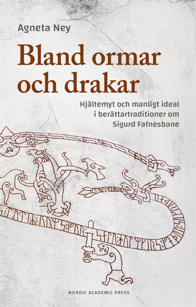 Bland ormar och drakar : hjältemyt och manligt ideal i berättartraditioner om Sigurd Fafnesbane; Agneta Ney; 2017