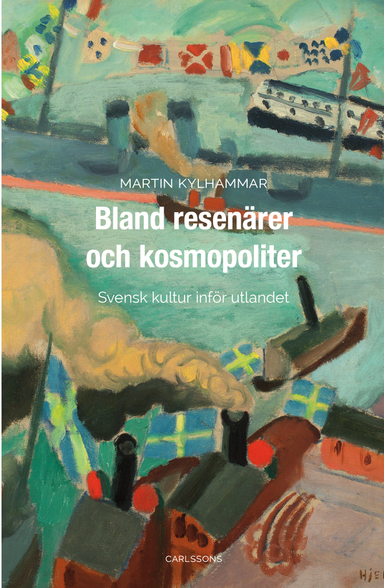 Bland resenärer och kosmopoliter : Svensk kultur inför utlandet; Martin Kylhammar; 2017