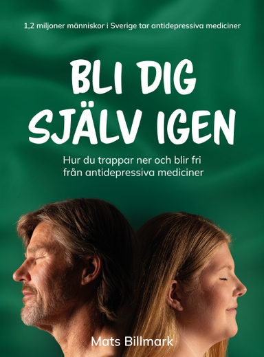 Bli dig själv igen : hur du trappar ner och blir fri från antidepressiva mediciner; Mats Billmark; 2024