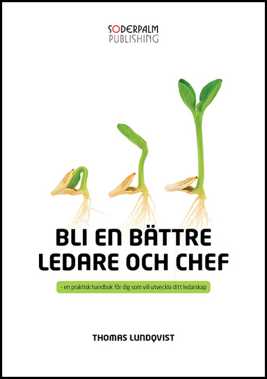 Bli en bättre ledare och chef : en praktisk handbok för dig som utveckla di; Thomas Lundqvist; 2013