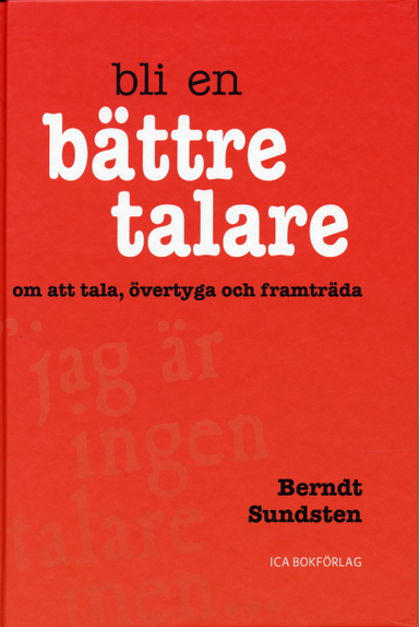 Bli en bättre talare : Om konsten att tala, övertyga och framträda; Berndt Sundsten; 2004