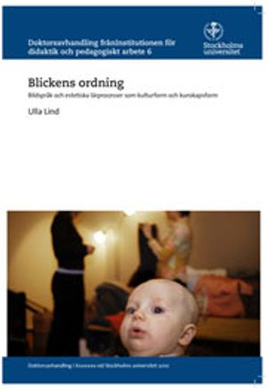 Blickens ordning : bildspråk och estetiska lärprocesser som kulturform och kunskapsform; Ulla Lind; 2013