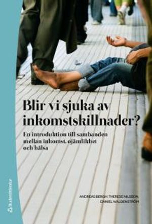 Blir vi sjuka av inkomstskillnader? : en introduktion till sambanden mellan inkomst, ojämlikhet och hälsa; Andreas Bergh, Therese Nilsson, Daniel Waldenström; 2012