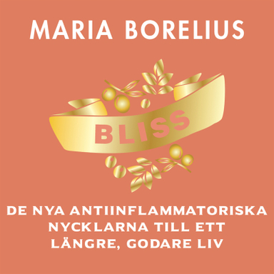 Bliss : de nya antiinflammatoriska nycklarna till ett längre, godare liv; Maria Borelius; 2019