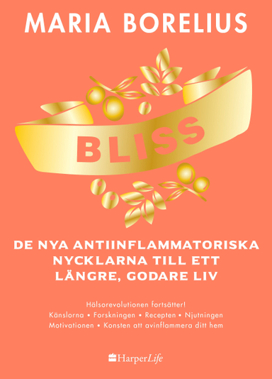 Bliss : de nya antiinflammatoriska nycklarna till ett längre, godare liv; Maria Borelius; 2019