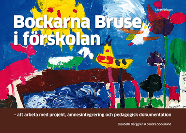 Bockarna Bruse i förskolan : att arbeta med projekt, ämnesintegrering och pedagogisk dokumentation; Elisabeth Berggren, Sandra Söderlund; 2014