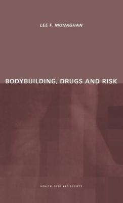 Bodybuilding, Drugs and Risk; Lee Monaghan; 2000