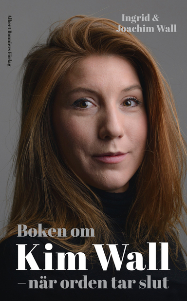 Boken om Kim Wall : när orden tar slut; Ingrid Wall, Joachim Wall; 2018