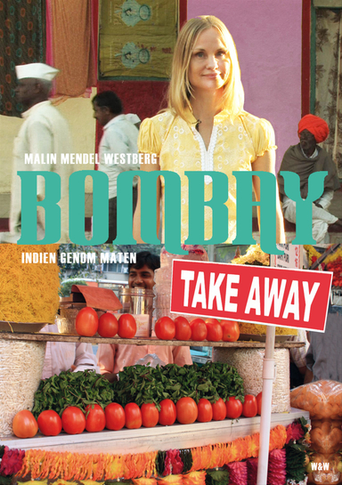 Bombay Takeaway : Indien genom maten; Malin Mendel Westberg; 2013