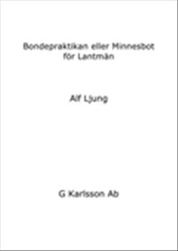 Bondepraktikan eller Minnesbot för Lantmän; Alf Ljung; 2010