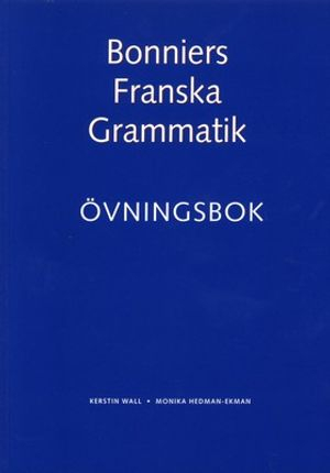 Bonniers Franska Grammatik Övningsbok ; Kerstin Wall, Monika Ekman, Denis Behár, Hans Kronning; 2000