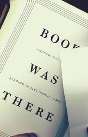 Book Was There; Andrew Piper; 2012