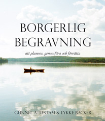 Borgerlig begravning : att planera, genomföra och förätta; Gunnel Atlestam, Lykke Backer; 2011