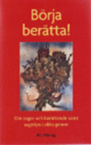 Börja berätta! : om sagor och berättande samt sagotips i olika genrer; Carina Fast, Janne Lundström, Christina Claesson, Monica Zak, Claes Hylinger, Anne-Marie Karlsson, Kerstin Auraldsson, Harriette Söderblom; 2009