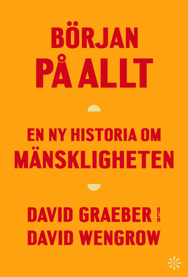 Början på allt : en ny historia om mänskligheten; David Graeber, David Wengrow; 2022