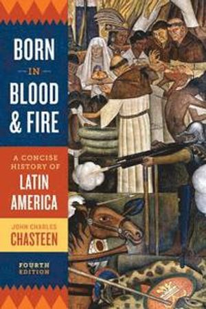 Born in Blood and Fire; John Charles Chasteen; 2016