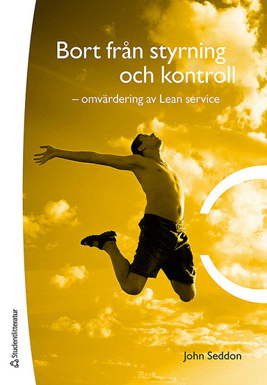 Bort från styrning och kontroll : omvärdering av Lean service; John Seddon; 2010