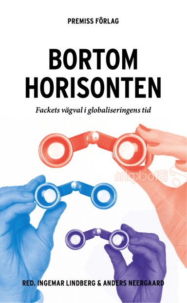 Bortom horisonten : fackets vägval i globaliseringens tid; Ingemar Lindberg, Anders Neergaard, Erik Bengtsson, Niklas Egels-Zandén, Anders Kjellberg, Irene Molina, Diana Mulinari, Magnus Ryner, Nora Räthzel, Bernt Schiller, Jonas Sjölander, Aina Tollefsen, David Uzzell; 2013