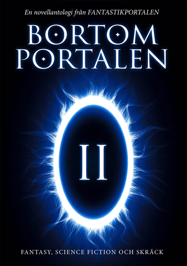 Bortom portalen 2 : en novellantologi från Fantastikportalen; Oskar Källner, Jenny Green, Anna Jakobsson Lund, Christian Gripenvik, Gabriella Kjeilen, KG Johansson, Hans Olsson, Camilla Olsson, Eva Holmquist, Didrik Ojala, Lupina Ojala; 2018