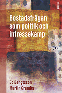 Bostadsfrågan som politik och intressekamp; Martin Grander, Bo Bengtsson; 2024