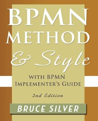 BPMN Method and Style, 2nd Edition, with BPMN Implementer's Guide; Bruce S Silver; 2011