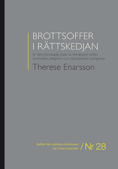 Brottsoffer i rättskedjan : en rättsvetenskaplig studie av förhållandet mellan brottsoffers rättigheter och rättsväsendets skyldigheter; Therese Enarsson; 2013