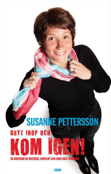 Bryt ihop och kom igen : så hanterar du motgång, konflikt och sorg med framgång; Susanne Pettersson; 2010