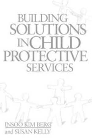 Building Solutions in Child Protective Services; Insoo Kim Berg, Susan Kelly; 2000