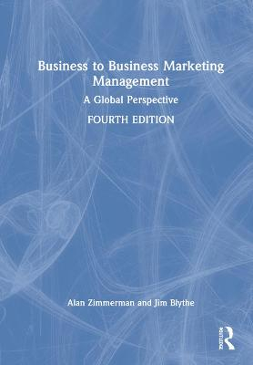 Business to Business Marketing Management: A Global Perspective; Alan S. Zimmerman, Jim Blythe