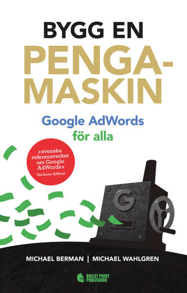 Bygg en pengamaskin : Google AdWords för alla Reviderad utg; Michael Berman, Michael Wahlgren; 2018