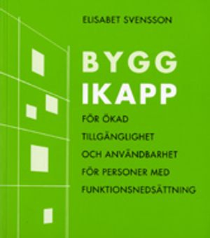 Bygg ikapp : för ökad tillgänglighet och användbarhet för personer med funktionsnedsättning; Elisabet Svensson; 2012