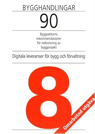 Bygghandlingar 90 : byggsektorns rekommendationer för redovisning av byggprojekt. D. 8, Digitala leveranser för bygg och förvaltning; Kurt Löwnertz; 2008