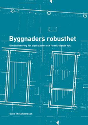 Byggnaders robusthet : dimensionering för olyckslaster och fortskridande ras; Sven Thelandersson; 2020