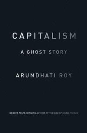 Capitalism; Arundhati Roy; 2015