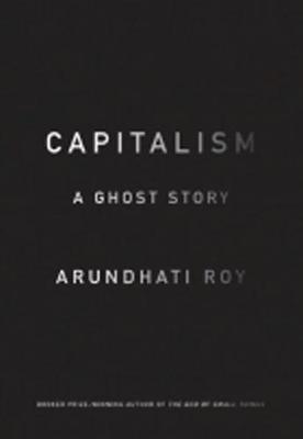 Capitalism: A Ghost Story; Arundhati Roy; 2014