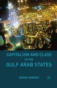 Capitalism and Class in the Gulf Arab States; Adam Hanieh; 2015