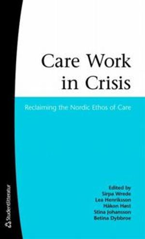 Care Work in Crisis - Reclaiming the Nordic Ethos of Care; Kari Wærness, Karen Christensen, Katarina Andersson, Petra Ahnlund, Saila Sormunen, Päivi Topo, Laura Tainio, Suvi Nieminen, Anne Liveng, Helle Krogh Hansen; 2008