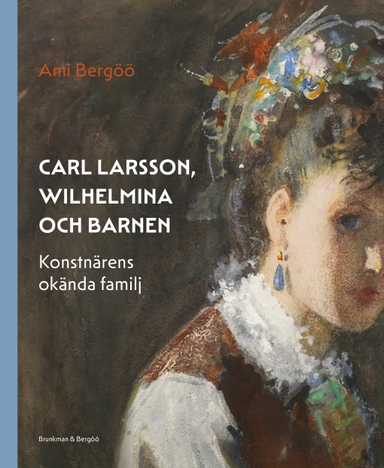 Carl Larsson, Wilhelmina och barnen – konstnärens okända familj; Ami Bergöö; 2022