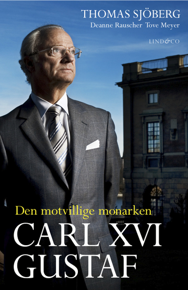 Carl XVI Gustaf : den motvillige monarken; Thomas Sjöberg, Deanne Rauscher, Tove Meyer; 2010