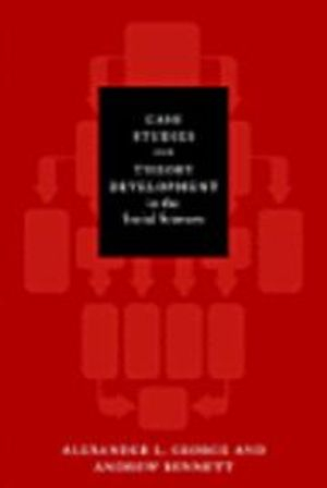 Case Studies and Theory Development in the Social Sciences; Alexander L George, Andrew Bennett; 2005