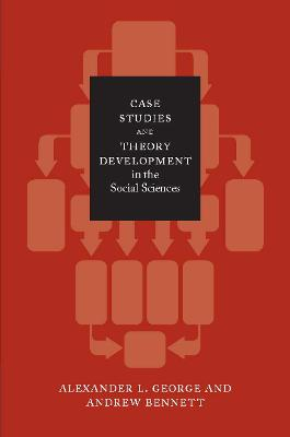 Case Studies and Theory Development in the Social SciencesBCSIA bookBCSIA studies in international securityCase Studies and Theory Development in the Social Sciences, Alexander L. George; Alexander L. George, Andrew Bennett; 2005