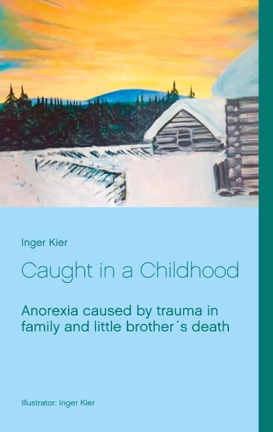 Caught in a Childhood : Anorexia caused by family trauma after little broth; Inger Kier; 2017