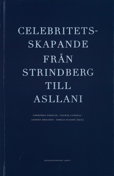 Celebritetsskapande från Strindberg till Asllani; Torbjörn Forslid; 2017